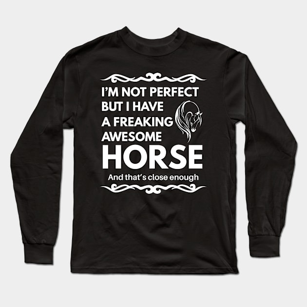 I'm Not Perfect But I Have a Freaking Awesome Horse Long Sleeve T-Shirt by Lasso Print